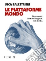 Le piattaforme mondo. L'egemonia dei nuovi signori dei media libro