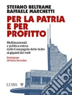 Per la patria e per profitto. Multinazionali e politica estera dalle Compagnie delle Indie ai giganti del web libro