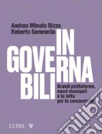 Ingovernabili. Grandi piattaforme, nuovi monopoli e la lotta per la concorrenza