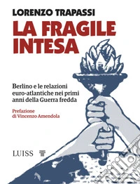 La fragile intesa. Berlino e le relazioni euro-atlantiche nei primi anni della Guerra fredda