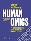 Humanomics. Perché l'economia del futuro è una scienza umana libro di McCloskey Deirdre N.