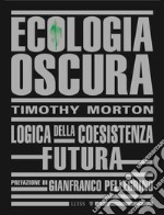 Ecologia oscura. Logica della coesistenza futura. Nuova ediz. libro