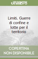 Limiti. Guerre di confine e lotte per il territorio libro