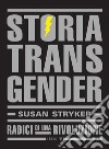 Storia transgender. Radici di una rivoluzione libro