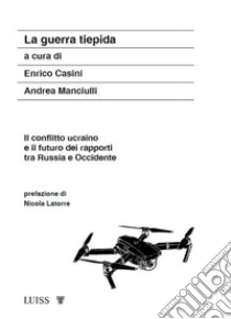 La guerra tiepida. Il conflitto ucraino e il futuro dei rapporti tra Russia e Occidente
