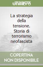 La strategia della tensione. Storia di terrorismo neofascista libro