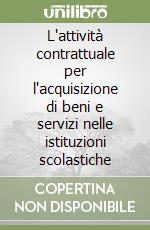 L'attività contrattuale per l'acquisizione di beni e servizi nelle istituzioni scolastiche libro