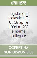 Legislazione scolastica. T. U. 16 aprile 1994 n. 298 e norme collegate libro