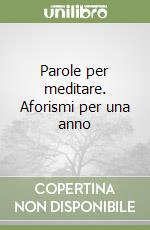 Parole per meditare. Aforismi per una anno libro