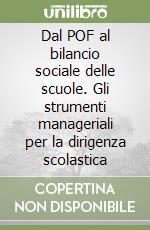 Dal POF al bilancio sociale delle scuole. Gli strumenti manageriali per la dirigenza scolastica libro