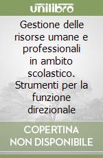 Gestione delle risorse umane e professionali in ambito scolastico. Strumenti per la funzione direzionale libro