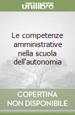 Le competenze amministrative nella scuola dell'autonomia libro