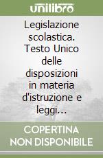 Legislazione scolastica. Testo Unico delle disposizioni in materia d'istruzione e leggi collegate libro