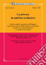 La privacy in ambito scolastico. Guida completa operativa per i dirigenti e per quanti operano nelle istituzioni scolastiche, annotata con la giurisprudenza e lo studio di casi pratici libro