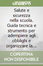 Salute e sicurezza nella scuola. Guida tecnica e strumento per adempiere agli obblighi e organizzare la sicurezza. Testo aggiornato alla Legge 3 luglio 2023, n. 85, di conversione del Decreto-Legge 4 maggio 2023 n. 48 libro