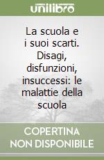 La scuola e i suoi scarti. Disagi, disfunzioni, insuccessi: le malattie della scuola