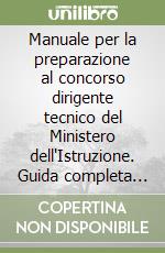 Manuale per la preparazione al concorso dirigente tecnico del Ministero dell'Istruzione. Guida completa ed aggiornata su tutte le materie del concorso libro