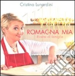 Romagna mia. Ricette di famiglia. Ediz. illustrata