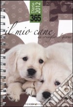 365. Il mio cane. Un consiglio al giorno. Diario 2012 libro