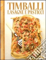 Timballi lasagne e pasticci. Ediz. illustrata libro