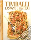 Timballi lasagne e pasticci. Ediz. illustrata libro