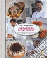 Accademia Montersino. Corso completo di cucina e di pasticceria tecniche e ricette. Ediz. illustrata