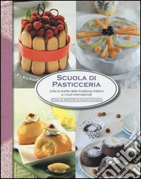 Scuola di pasticceria. Tutte le ricette della tradizione italiana e i must internazionali. Ediz. illustrata libro