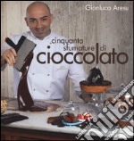 Cinquanta sfumature di cioccolato. Ediz. illustrata libro