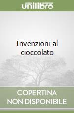 Invenzioni al cioccolato libro