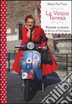 La Vespa Teresa. Ricette e storie di donne di Romagna