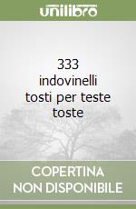 333 indovinelli tosti per teste toste libro