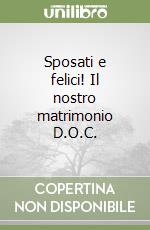 Sposati e felici! Il nostro matrimonio D.O.C. libro