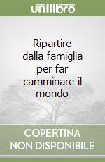 Ripartire dalla famiglia per far camminare il mondo libro