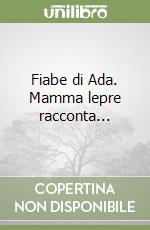 Fiabe di Ada. Mamma lepre racconta... libro