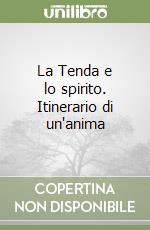 La Tenda e lo spirito. Itinerario di un'anima libro