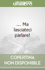 ... Ma lasciateci parlare! libro