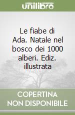 Le fiabe di Ada. Natale nel bosco dei 1000 alberi. Ediz. illustrata libro