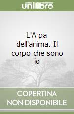 L'Arpa dell'anima. Il corpo che sono io libro