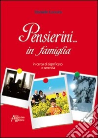 Pensierini... in famiglia. In cerca di significato e serenità libro