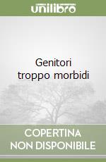 Genitori troppo morbidi libro