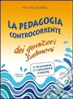 La pedagogia controcorrente dei genitori salmoni libro