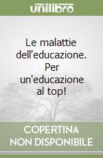 Le malattie dell'educazione. Per un'educazione al top! libro