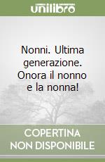 Nonni. Ultima generazione. Onora il nonno e la nonna! libro