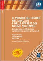 Il mondo del lavoro nel mercato e nelle imprese del nuovo millennio. Considerazioni e riflessioni sui cambiamenti a cavallo tra i due secoli libro