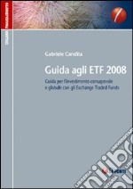 Guida agli ETF 2008. Guida per l'investimento consapevole e globale con gli exchange traded funds