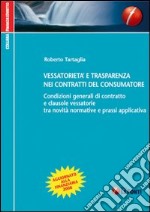 Vessatorietà e trasparenza nei contratti del consumatore. Condizioni generali di contratto e clausole vessatorie tra novità normative e prassi applicativa libro