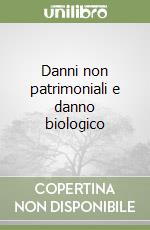 Danni non patrimoniali e danno biologico libro