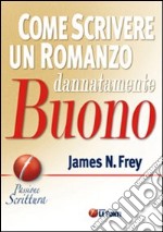 Come scrivere un romanzo dannatamente buono libro