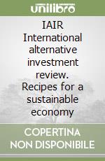 IAIR International alternative investment review. Recipes for a sustainable economy libro