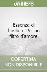 Essenza di basilico. Per un filtro d'amore libro